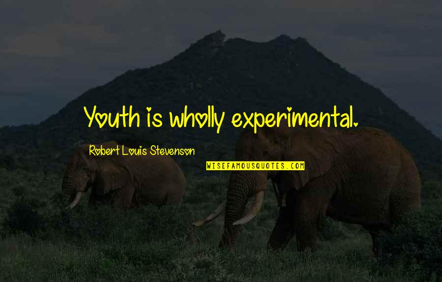 Fin De Mes Quotes By Robert Louis Stevenson: Youth is wholly experimental. Fin De Mes Quotes By Robert Louis Stevenson: Youth is wholly experimental.