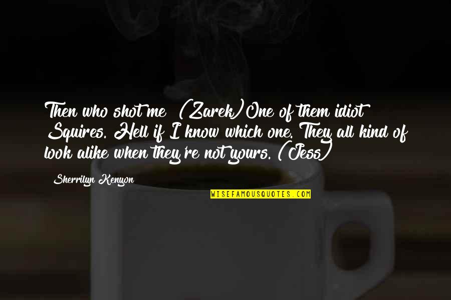 Fin Greenall Quotes By Sherrilyn Kenyon: Then who shot me? (Zarek)One of them idiot Fin Greenall Quotes By Sherrilyn Kenyon: Then who shot me? (Zarek)One of them idiot