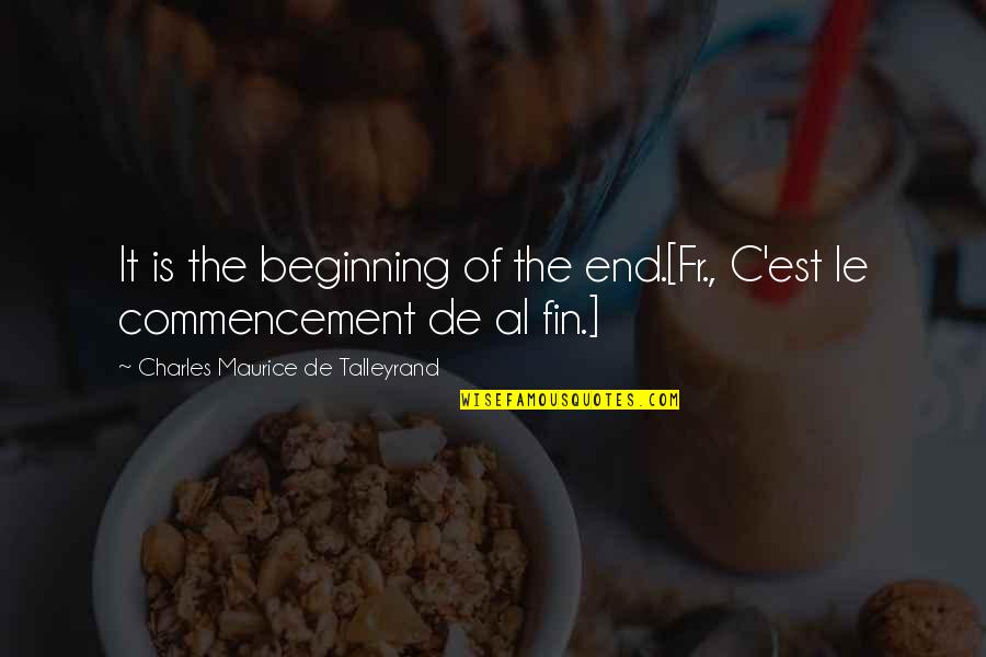 Fin Quotes By Charles Maurice De Talleyrand: It is the beginning of the end.[Fr., C'est