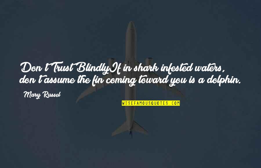 Fin Quotes By Mary Russel: Don't Trust BlindlyIf in shark infested waters, don't