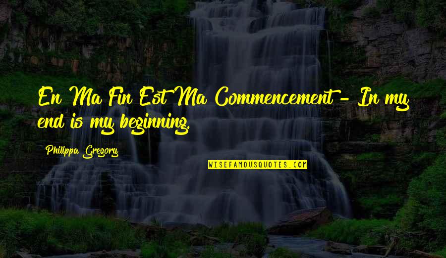 Fin Quotes By Philippa Gregory: En Ma Fin Est Ma Commencement - In