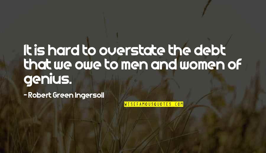 Finacially Quotes By Robert Green Ingersoll: It is hard to overstate the debt that