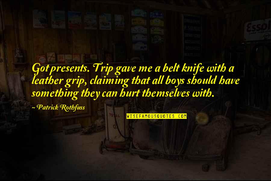 Finados A Morte Quotes By Patrick Rothfuss: Got presents. Trip gave me a belt knife