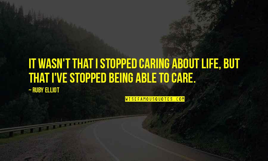 Finagle Bagel Quotes By Ruby Elliot: It wasn't that I stopped caring about life,