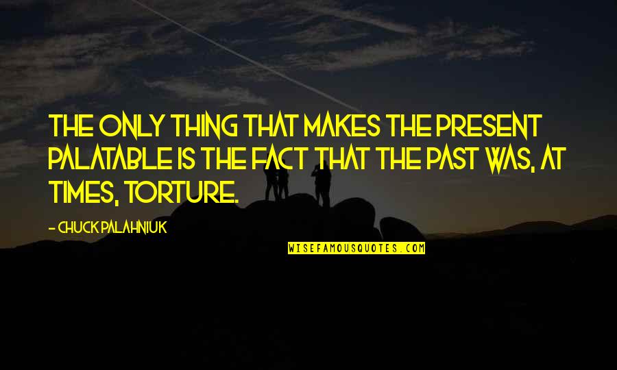 Finagled Quotes By Chuck Palahniuk: The only thing that makes the present palatable