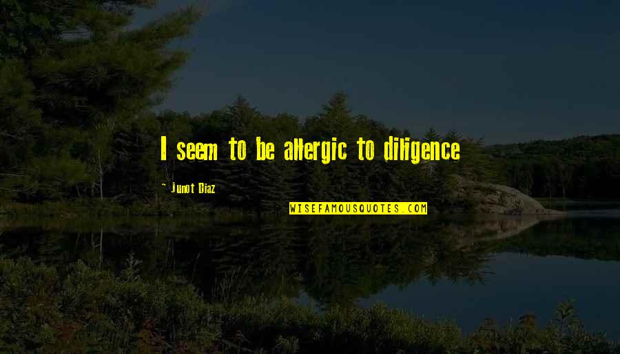 Finagled Spelling Quotes By Junot Diaz: I seem to be allergic to diligence Finagled Spelling Quotes By Junot Diaz: I seem to be allergic to diligence