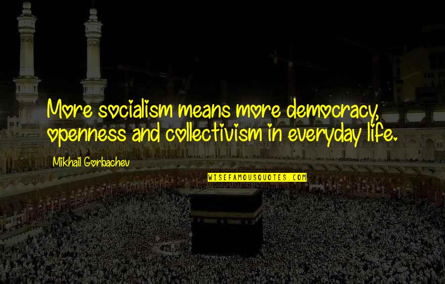 Finagled Spelling Quotes By Mikhail Gorbachev: More socialism means more democracy, openness and collectivism Finagled Spelling Quotes By Mikhail Gorbachev: More socialism means more democracy, openness and collectivism