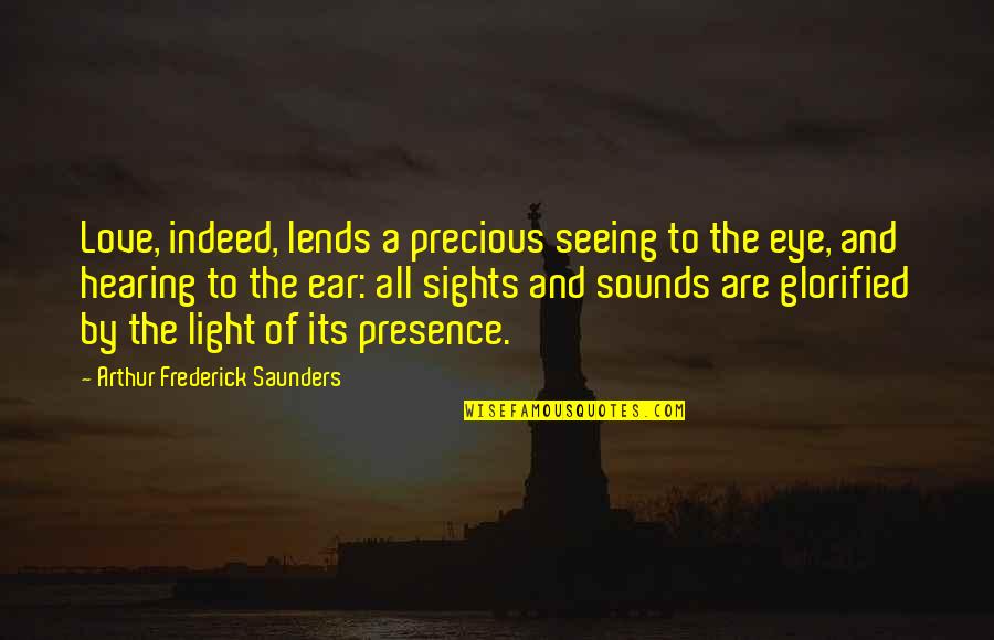 Finagling Antonym Quotes By Arthur Frederick Saunders: Love, indeed, lends a precious seeing to the