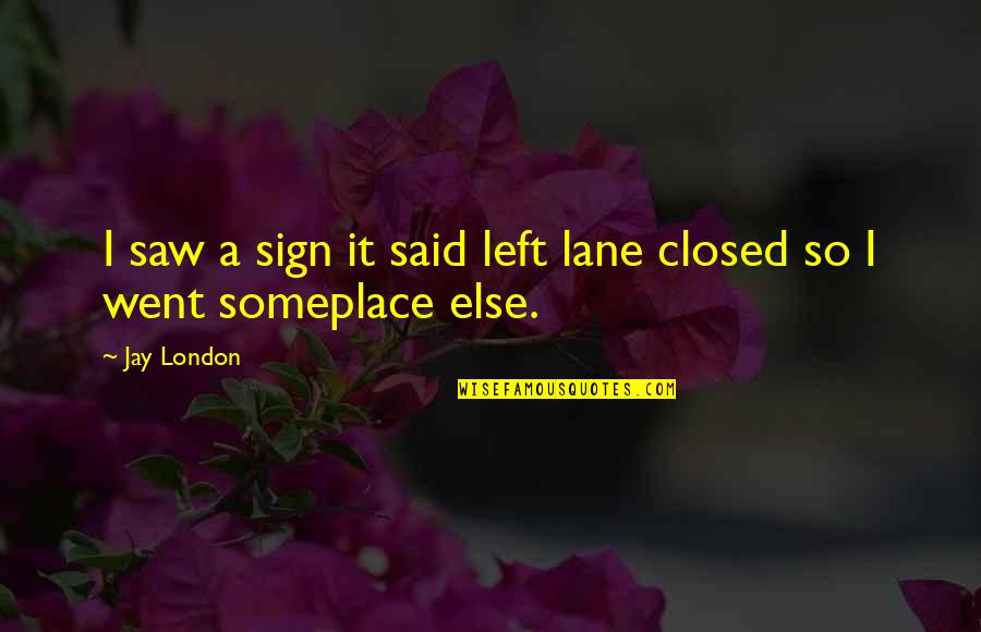 Finagling Antonym Quotes By Jay London: I saw a sign it said left lane