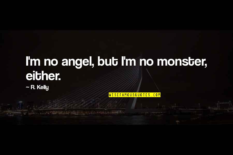 Finagling Antonym Quotes By R. Kelly: I'm no angel, but I'm no monster, either.