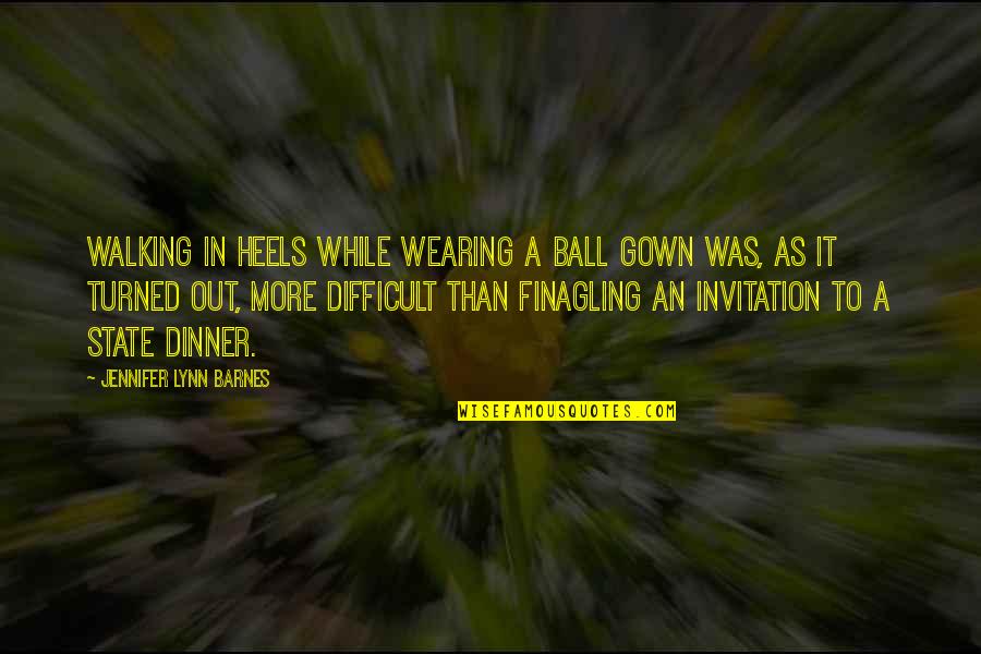 Finagling Quotes By Jennifer Lynn Barnes: Walking in heels while wearing a ball gown
