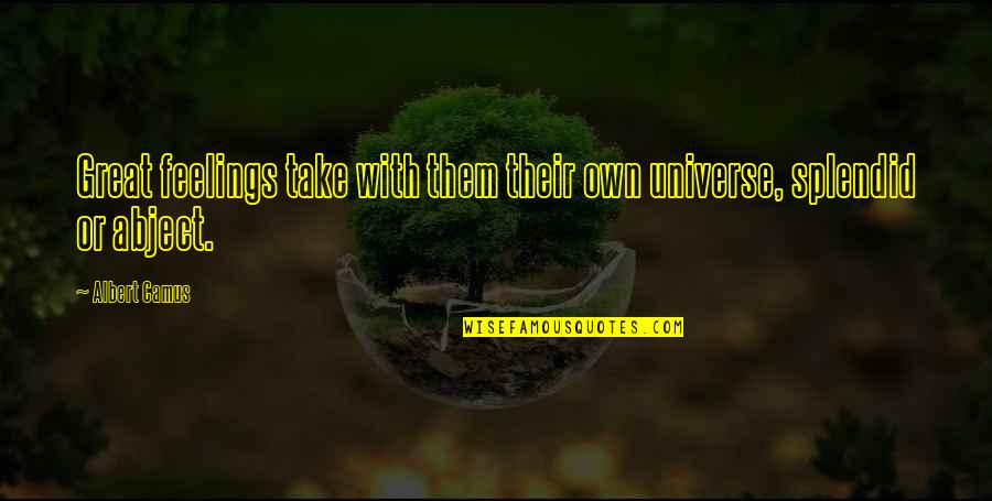 Finagling Spelling Quotes By Albert Camus: Great feelings take with them their own universe,