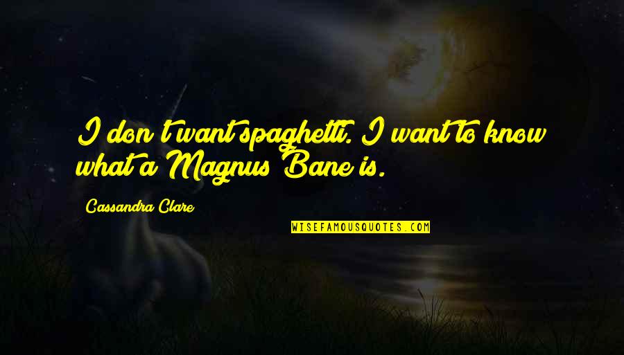Finagling Synonyms Quotes By Cassandra Clare: I don't want spaghetti. I want to know Finagling Synonyms Quotes By Cassandra Clare: I don't want spaghetti. I want to know
