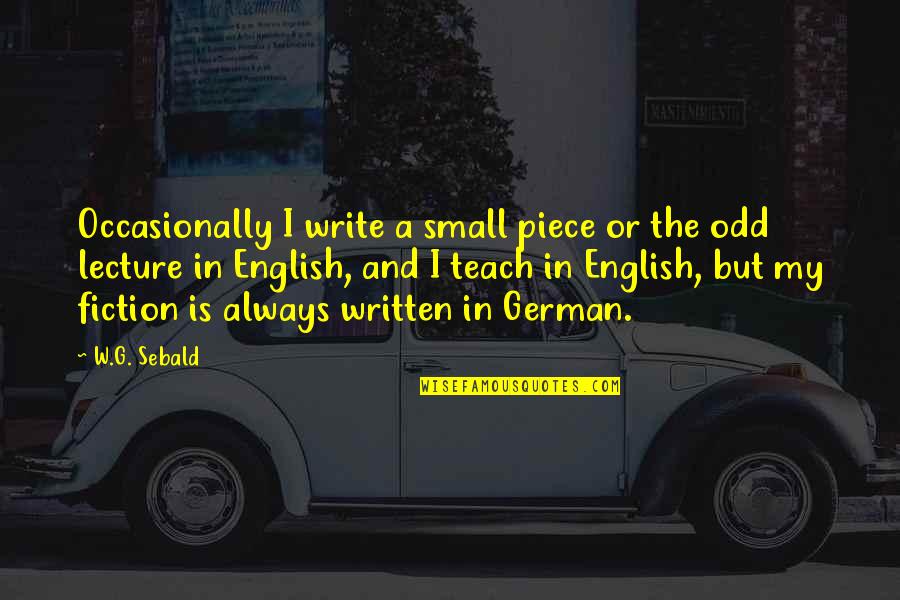 Final Battle Quotes By W.G. Sebald: Occasionally I write a small piece or the Final Battle Quotes By W.G. Sebald: Occasionally I write a small piece or the