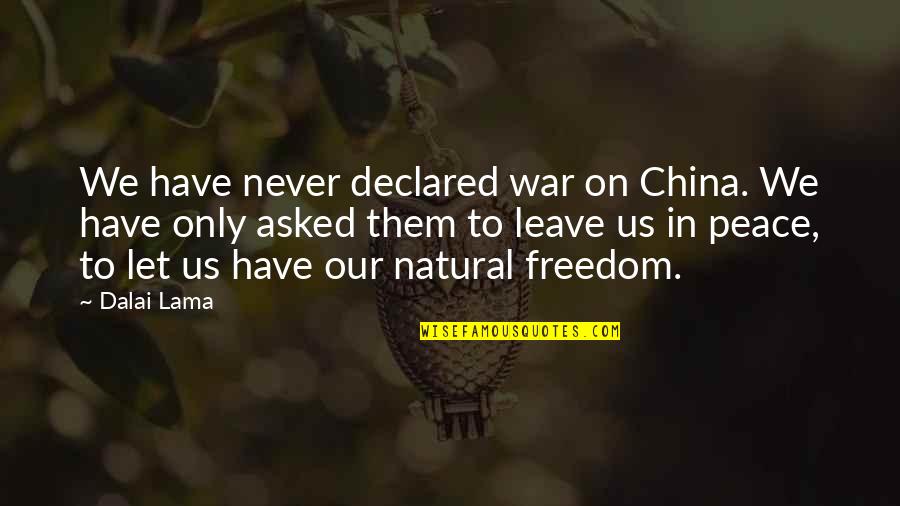 Final Curtain Call Quotes By Dalai Lama: We have never declared war on China. We