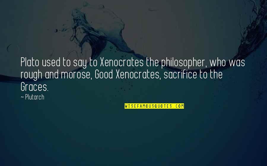 Final Curtain Call Quotes By Plutarch: Plato used to say to Xenocrates the philosopher,