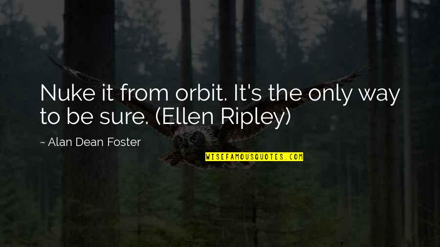 Final Curtain Quotes By Alan Dean Foster: Nuke it from orbit. It's the only way Final Curtain Quotes By Alan Dean Foster: Nuke it from orbit. It's the only way