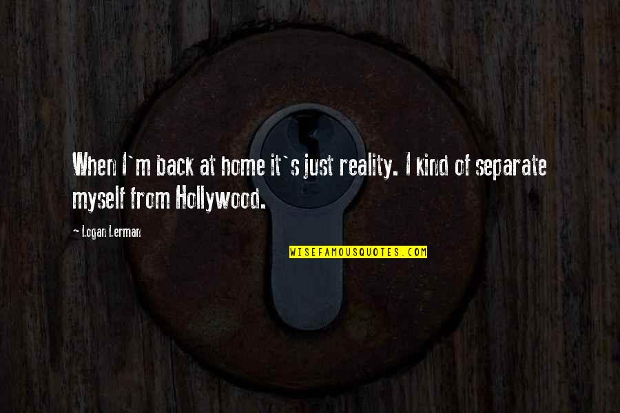 Final Day Of The Year Quotes By Logan Lerman: When I'm back at home it's just reality.
