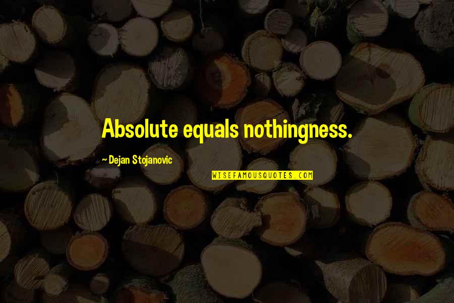 Final Days Quotes By Dejan Stojanovic: Absolute equals nothingness. Final Days Quotes By Dejan Stojanovic: Absolute equals nothingness.