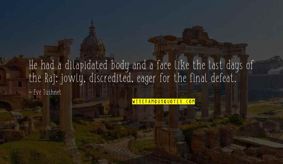Final Days Quotes By Eve Tushnet: He had a dilapidated body and a face Final Days Quotes By Eve Tushnet: He had a dilapidated body and a face