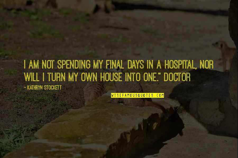 Final Days Quotes By Kathryn Stockett: I am not spending my final days in