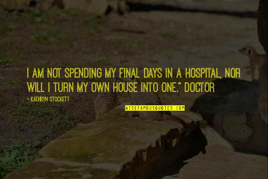 Final Days Quotes By Kathryn Stockett: I am not spending my final days in Final Days Quotes By Kathryn Stockett: I am not spending my final days in