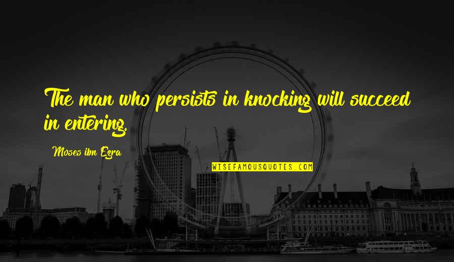 Final Days Quotes By Moses Ibn Ezra: The man who persists in knocking will succeed Final Days Quotes By Moses Ibn Ezra: The man who persists in knocking will succeed