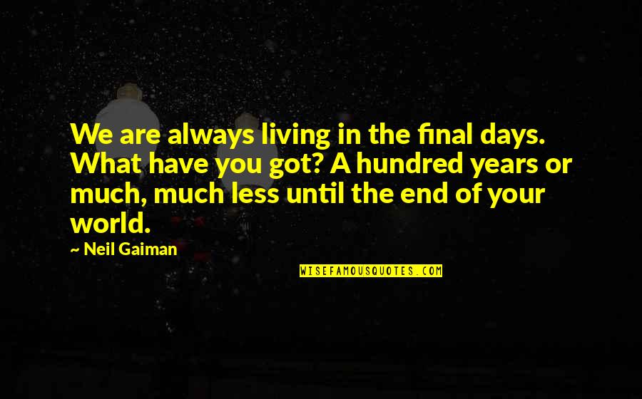 Final Days Quotes By Neil Gaiman: We are always living in the final days. Final Days Quotes By Neil Gaiman: We are always living in the final days.
