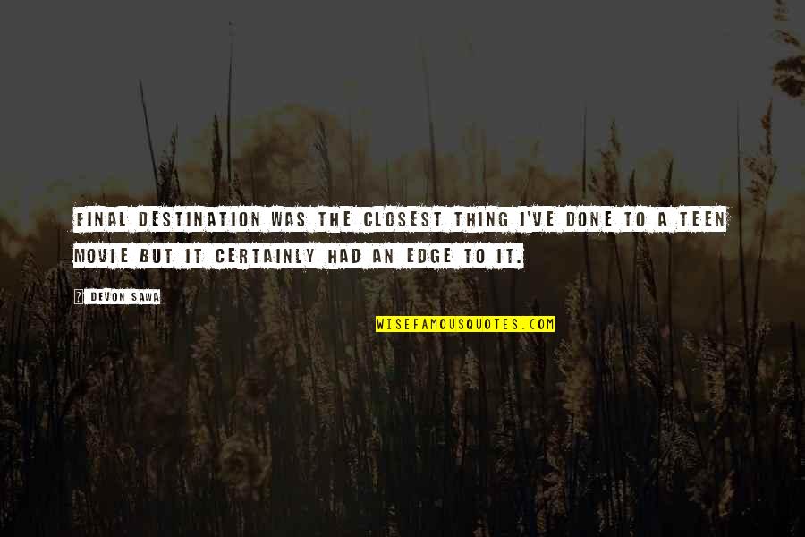 Final Destination 4 Movie Quotes By Devon Sawa: Final Destination was the closest thing I've done Final Destination 4 Movie Quotes By Devon Sawa: Final Destination was the closest thing I've done