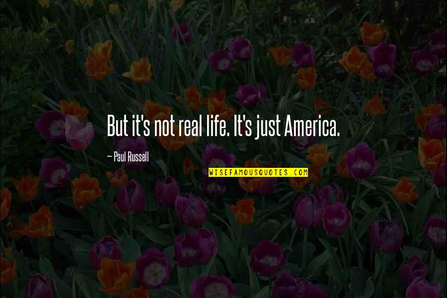 Final Exam Done Quotes By Paul Russell: But it's not real life. It's just America.