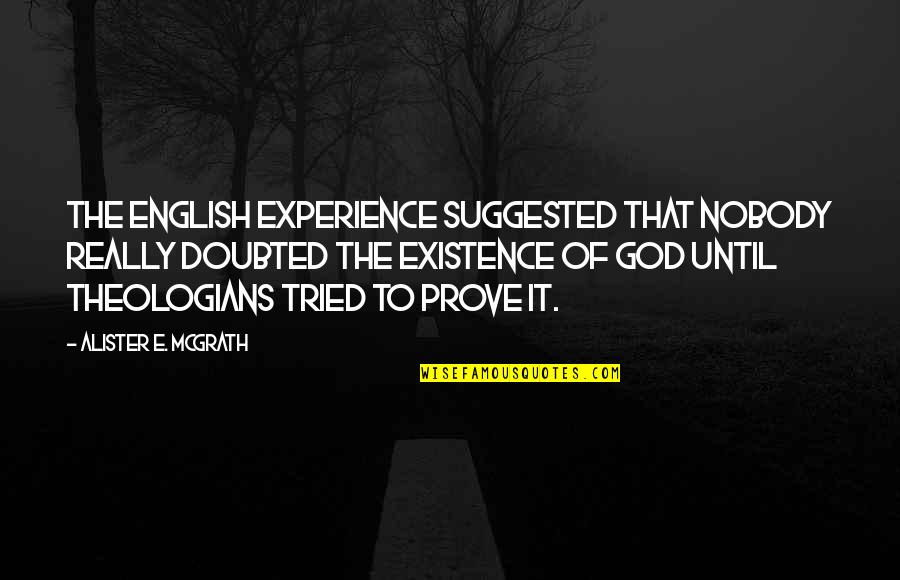 Final Exam Encouragement Quotes By Alister E. McGrath: The English experience suggested that nobody really doubted