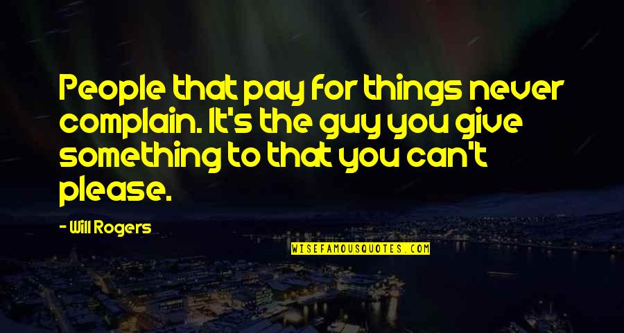 Final Exam Encouragement Quotes By Will Rogers: People that pay for things never complain. It's