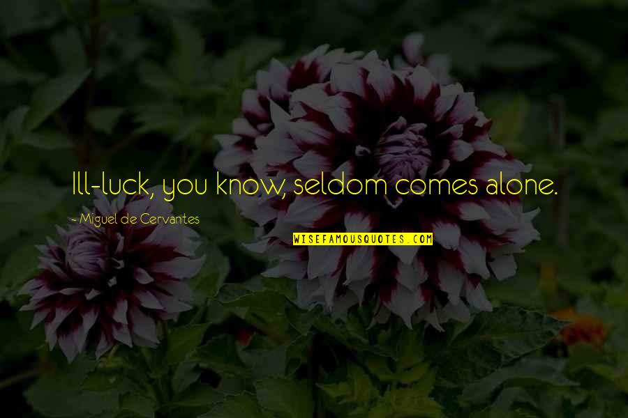 Final Exam Inspirational Quotes By Miguel De Cervantes: Ill-luck, you know, seldom comes alone. Final Exam Inspirational Quotes By Miguel De Cervantes: Ill-luck, you know, seldom comes alone.