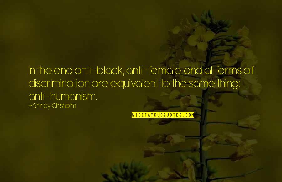 Final Exam Inspirational Quotes By Shirley Chisholm: In the end anti-black, anti-female, and all forms Final Exam Inspirational Quotes By Shirley Chisholm: In the end anti-black, anti-female, and all forms