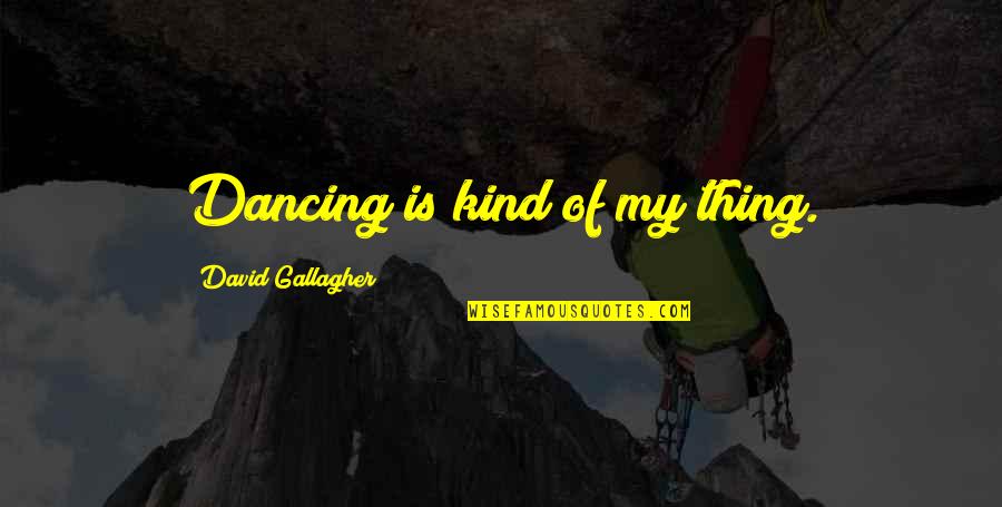 Final Exam Quotes By David Gallagher: Dancing is kind of my thing. Final Exam Quotes By David Gallagher: Dancing is kind of my thing.