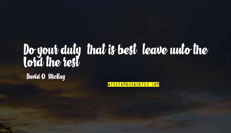 Final Exam Study Quotes By David O. McKay: Do your duty, that is best; leave unto