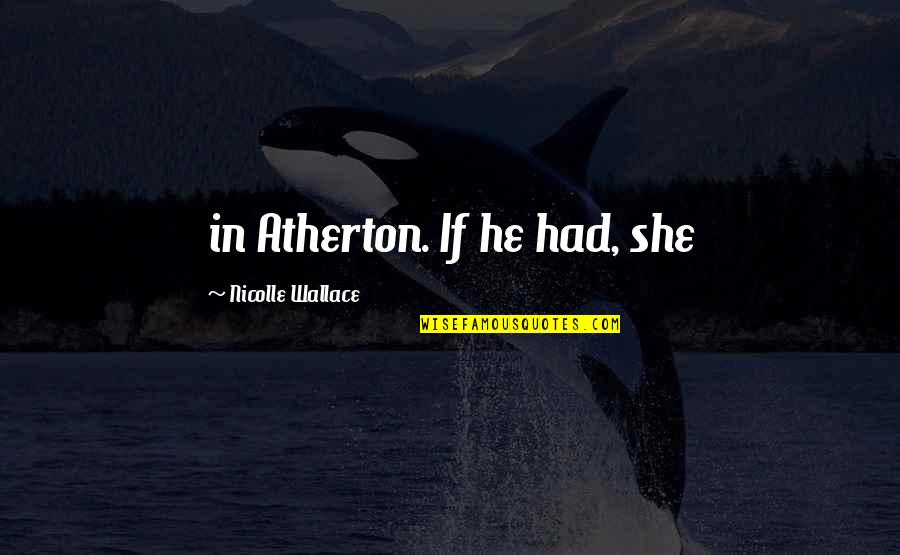Final Exam Study Quotes By Nicolle Wallace: in Atherton. If he had, she