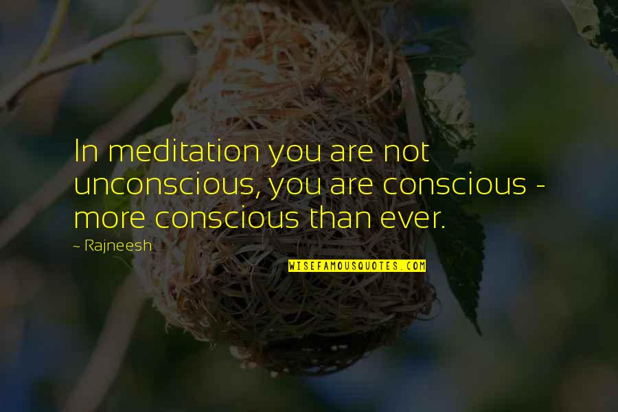 Final Exam Study Quotes By Rajneesh: In meditation you are not unconscious, you are