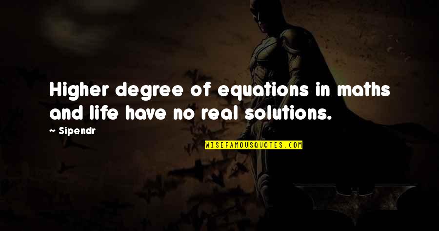 Final Exam Week Quotes By Sipendr: Higher degree of equations in maths and life