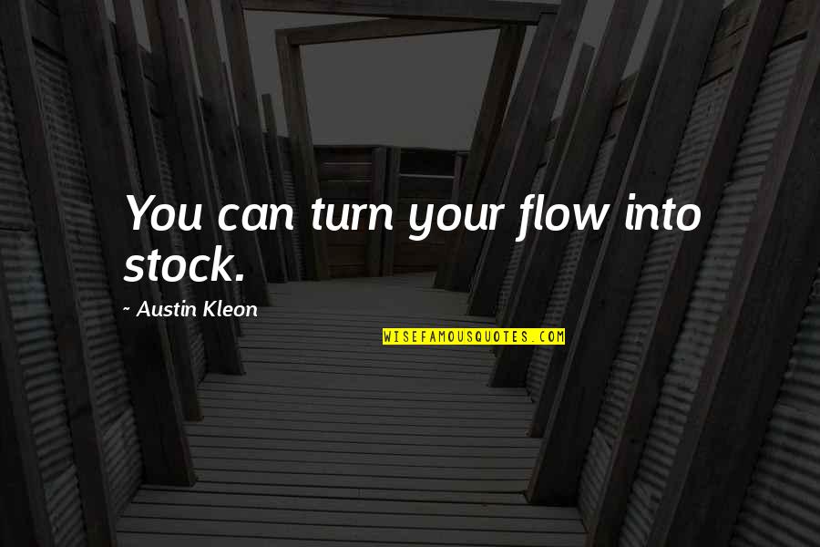 Final Fantasy 13-2 Caius Quotes By Austin Kleon: You can turn your flow into stock. Final Fantasy 13-2 Caius Quotes By Austin Kleon: You can turn your flow into stock.