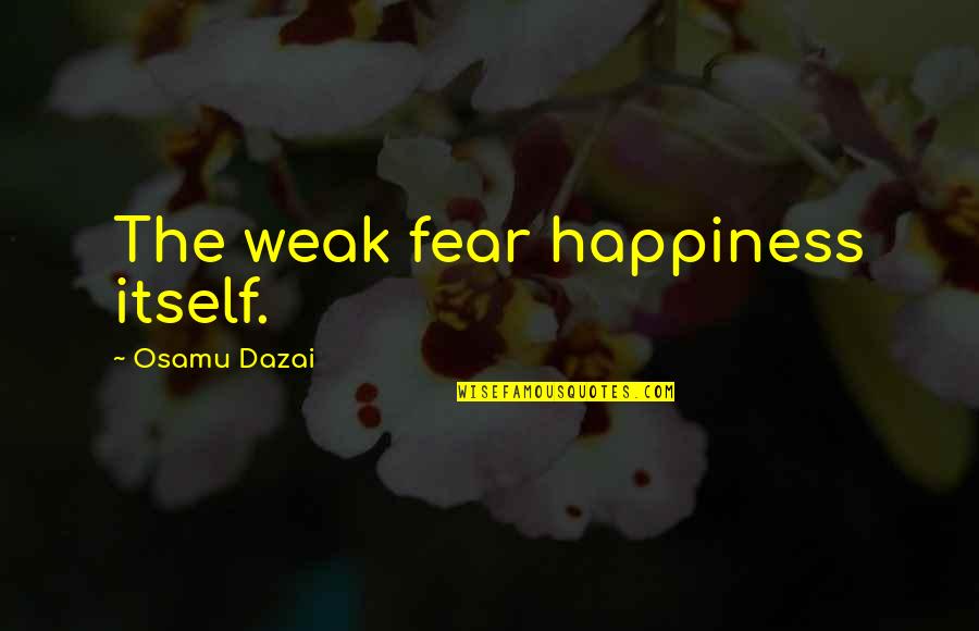 Final Fantasy 13 Quotes By Osamu Dazai: The weak fear happiness itself.