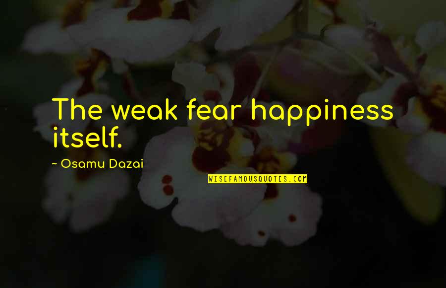 Final Fantasy 13 Quotes By Osamu Dazai: The weak fear happiness itself. Final Fantasy 13 Quotes By Osamu Dazai: The weak fear happiness itself.