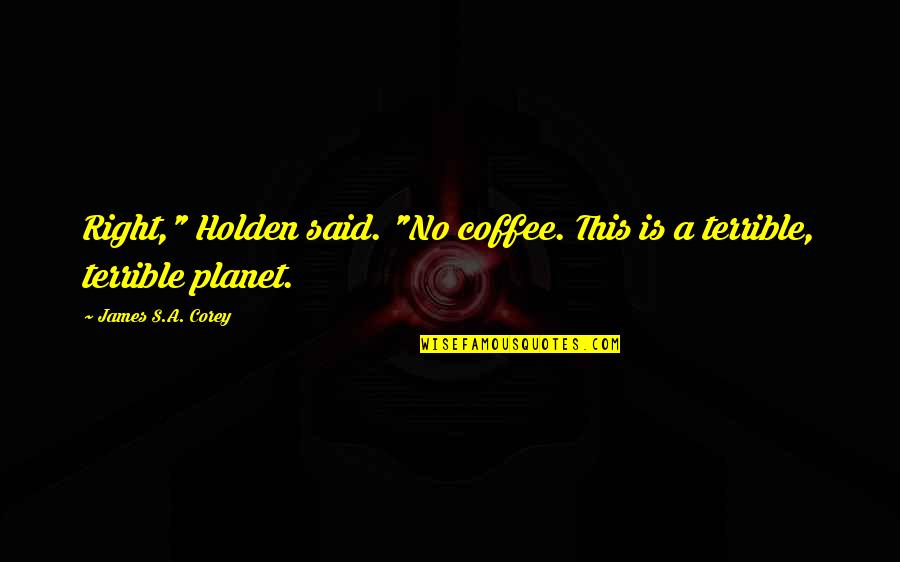 Final Fantasy 8 Laguna Quotes By James S.A. Corey: Right," Holden said. "No coffee. This is a Final Fantasy 8 Laguna Quotes By James S.A. Corey: Right," Holden said. "No coffee. This is a