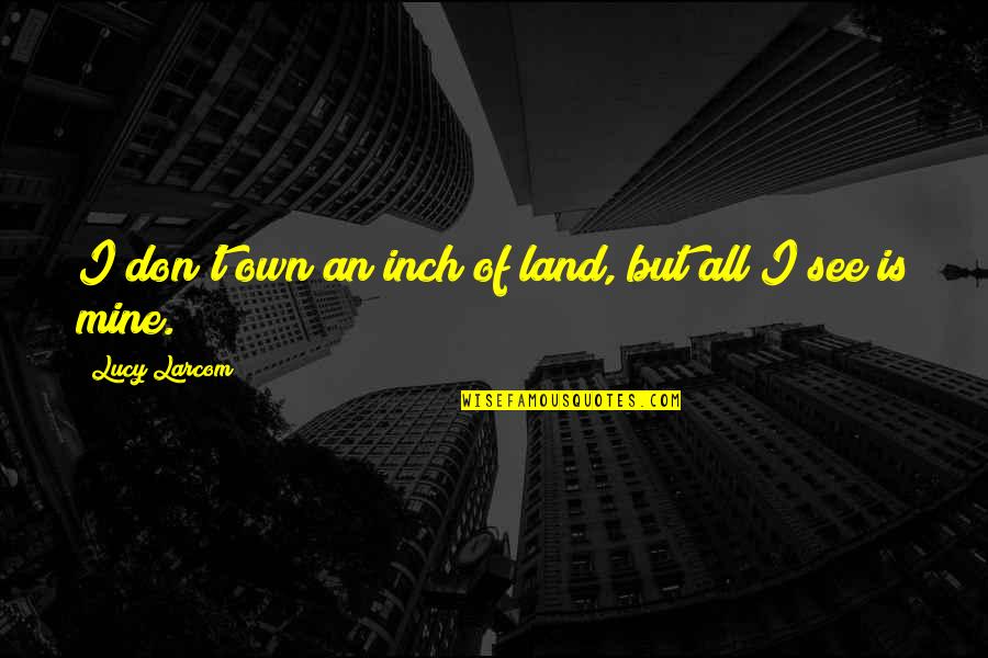 Final Fantasy Battle Quotes By Lucy Larcom: I don't own an inch of land, but Final Fantasy Battle Quotes By Lucy Larcom: I don't own an inch of land, but