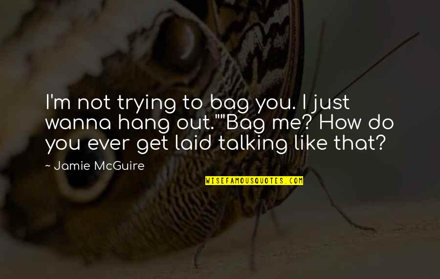 Final Fantasy Tactics War Of The Lions Quotes By Jamie McGuire: I'm not trying to bag you. I just