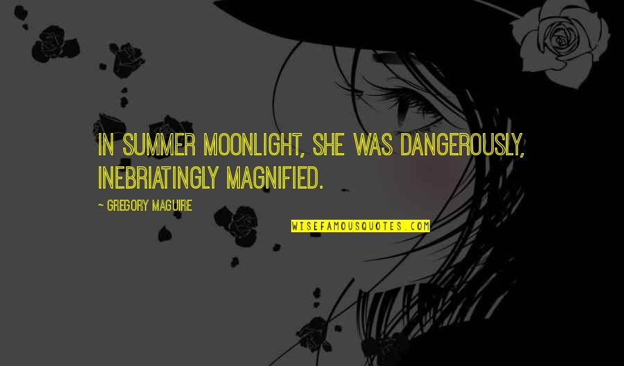 Final Fantasy Xv Quotes By Gregory Maguire: In summer moonlight, she was dangerously, inebriatingly magnified. Final Fantasy Xv Quotes By Gregory Maguire: In summer moonlight, she was dangerously, inebriatingly magnified.