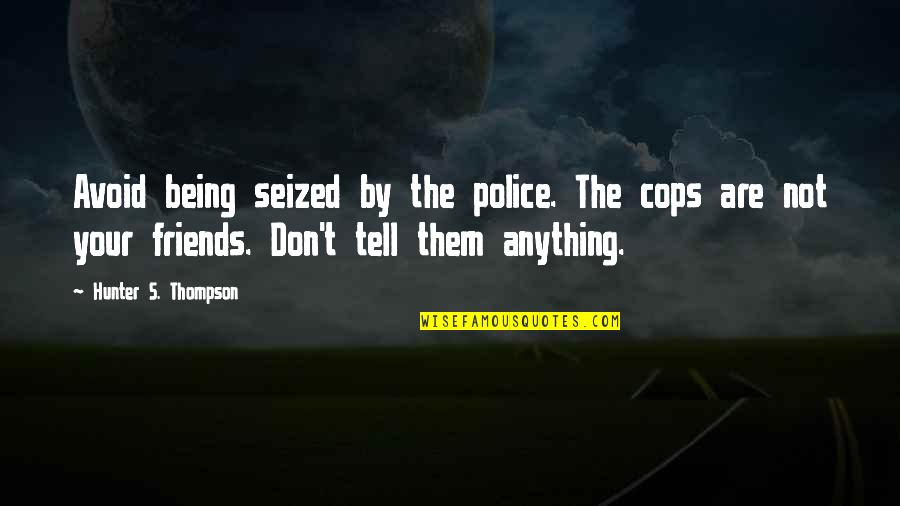 Final Fantasy Xv Quotes By Hunter S. Thompson: Avoid being seized by the police. The cops