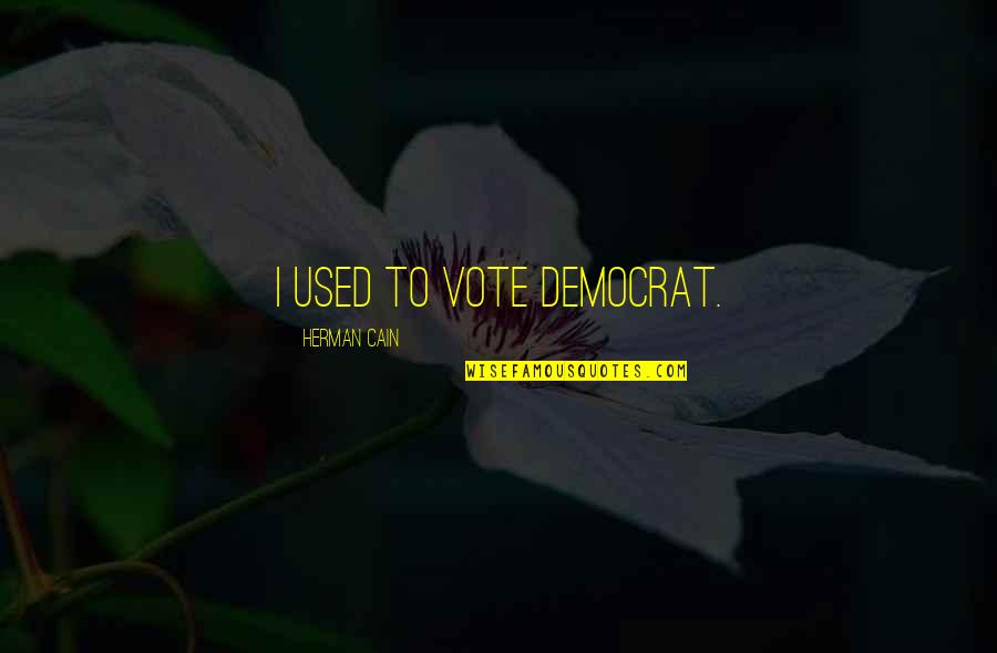 Final Fight Streetwise Quotes By Herman Cain: I used to vote Democrat.