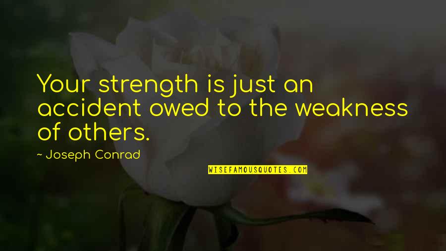 Final Goodbyes Quotes By Joseph Conrad: Your strength is just an accident owed to