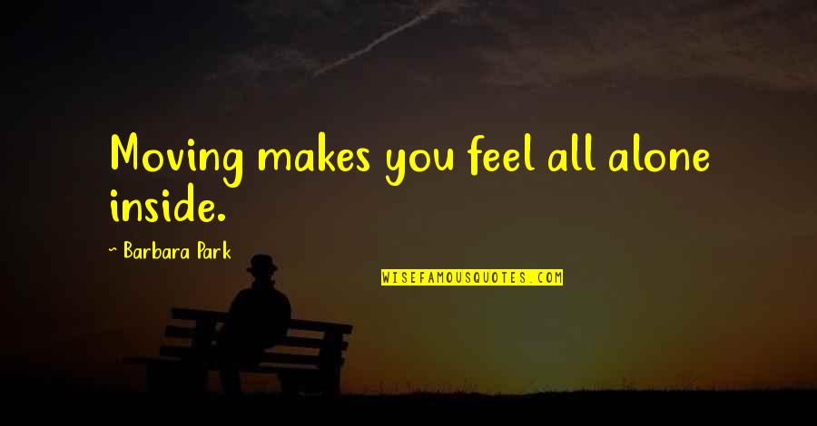 Final Inning Quotes By Barbara Park: Moving makes you feel all alone inside. Final Inning Quotes By Barbara Park: Moving makes you feel all alone inside.